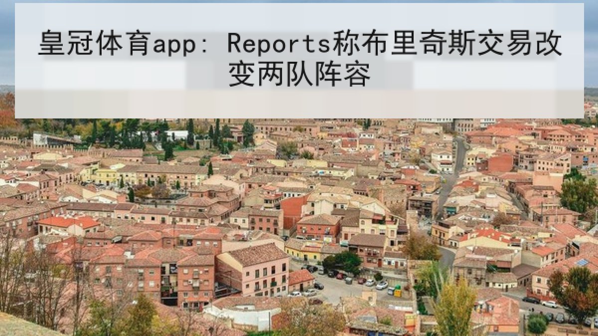 皇冠体育app: Reports称布里奇斯交易改变两队阵容 皇冠体育app: Reports称布里奇斯交易改变两队阵容